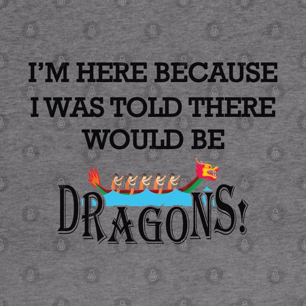 Dragon Boat - I'm here because I was told there would be dragons by KC Happy Shop